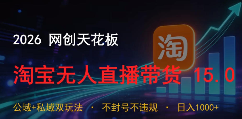2026网创天花板，淘宝无人直播带货15.0，公域+私域双玩法，日入1k+，不违规不封号【揭秘】-木子聊项目