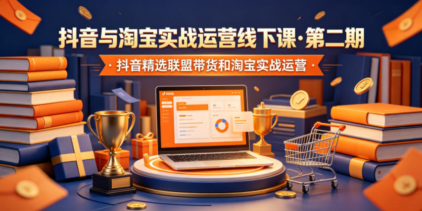 抖音与淘宝实战运营线下课·第二期，抖音精选联盟带货和淘宝实战运营-木子聊项目