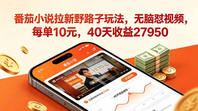 番茄小说拉新野路子玩法，无脑怼视频，每单10元，40天收益27950-木子聊项目