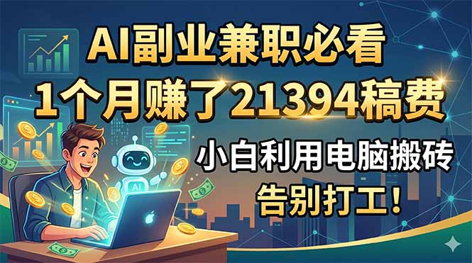AI副业兼职必看，1个月赚了21394稿费，小白利用电脑搬砖，告别打工！-木子聊项目