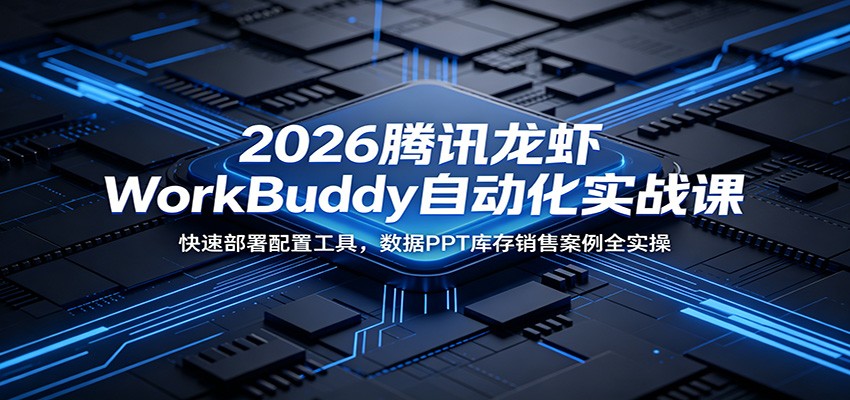 2026腾讯龙虾WorkBuddy自动化实战课：快速部署配置工具，数据PPT库存销售案例全实操-木子聊项目