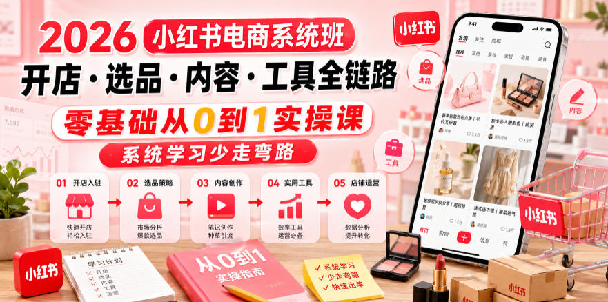 2026小红书电商系统班开店・选品・内容・工具全链路，零基础从0到1实操课，系统学习少走弯路-木子聊项目