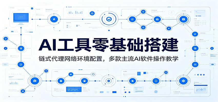 AI工具零基础搭建：链式代理网络环境配置，多款主流AI软件操作教学-木子聊项目