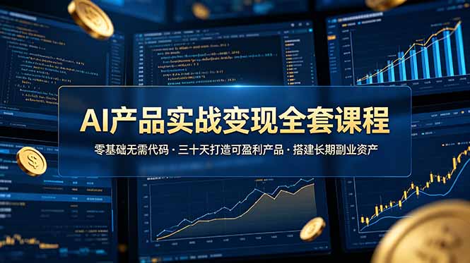 AI产品实战变现全套课程，零基础无需代码，三十天打造可盈利产品搭建长期副业资产-木子聊项目