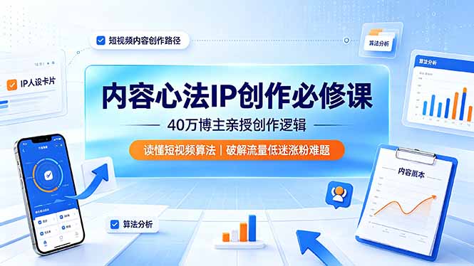 内容心法IP创作必修课：40万博主亲授创作逻辑，读懂短视频算法，破解流量低迷涨粉难题-木子聊项目