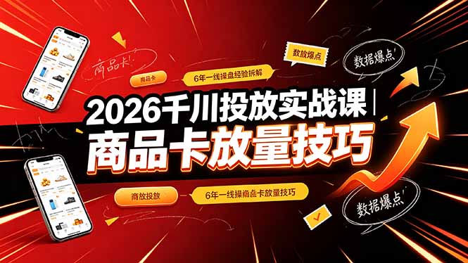 2026千川投放实战课｜6年一线操盘经验拆解，通俗讲解全域投放，吃透商品卡放量技巧-木子聊项目