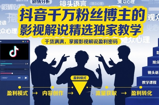 抖音千万粉丝博主的影视解说精选独家教学，干货满满，掌握影视解说盈利密码(更新)-木子聊项目