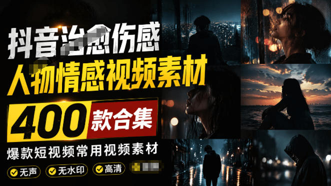 爆款短视频常用视频素材！抖音治愈伤感人物情感视频素材，400款合集，无声无水印，视频感氛围拉满-木子聊项目