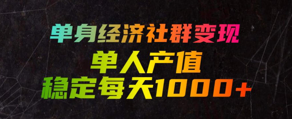 单身经济社群变现玩法，单人产值稳定每天1000+，门槛低好上手，稳定可持续【揭秘】-木子聊项目