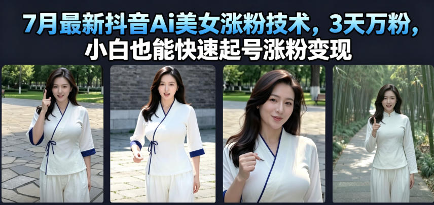 7月最新抖音Ai美女涨粉技术，3天万粉，小白也能快速起号涨粉变现-木子聊项目