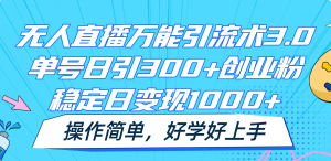 无人直播万能引流术3.0，单号日引300+创业粉，稳定日变现1000+，操作简单-木子聊项目
