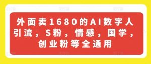 外面卖1680的AI数字人引流，S粉，情感，国学，创业粉等全通用-木子聊项目