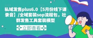 私域发售plus6.0【5月份线下课录音】/全域套装sop流程包，社群发售工具套装模型-木子聊项目