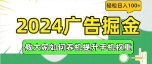 2024广告掘金，教大家如何养机提升手机权重，轻松日入100+【揭秘】-木子聊项目