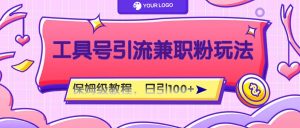 工具号精准引流自媒体兼职粉玩法,保姆级教程,日引100粉-木子聊项目