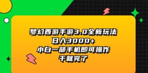 （11804期）梦幻西游手游3.0全新玩法，日入3000+，小白一部手机即可操作，干就完了-木子聊项目