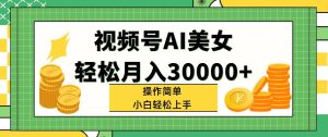 （11812期）视频号AI美女，轻松月入30000+,操作简单小白也能轻松上手-木子聊项目
