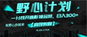 （11860期）《野心计划》一分钱卖影视会员，日入300+-木子聊项目
