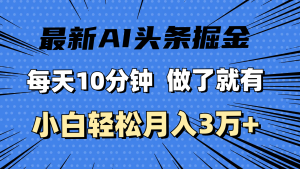 （11889期）最新AI头条掘金，每天10分钟，做了就有，小白也能月入3万+-木子聊项目