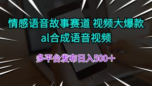 （11880期）情感语音故事赛道 视频大爆款 al合成语音视频多平台发布日入500＋-木子聊项目