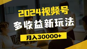 （11905期）2024视频号多收益新玩法，每天5分钟，月入3w+，新手小白都能简单上手-木子聊项目