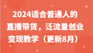 2024适合普通人的直播带货，泛流量创业变现教学（更新8月）-木子聊项目