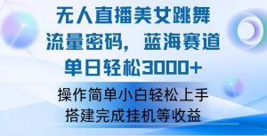 （12088期）快手无人直播美女跳舞，轻松日入3000+，流量密码，蓝海赛道，上手简单…-木子聊项目