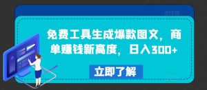 免费工具生成爆款图文，商单赚钱新高度，日入300+-木子聊项目
