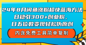 （12176期）24年8月闲鱼涨粉超快蓝海方法！日稳引300+创业粉，日五位数变现，轻松…-木子聊项目