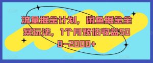 流量掘金计划，闲鱼掘金全案玩法，1个月预估收益500-2000+-木子聊项目