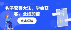 钩子获客大法，学会获客，业绩加倍-木子聊项目