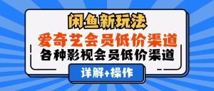 （12320期）闲鱼新玩法，爱奇艺会员低价渠道，各种影视会员低价渠道详解-木子聊项目