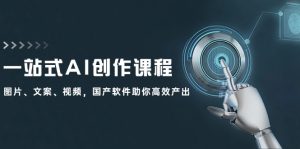 (12337期)一站式AI创作课程:图片、文案、视频,国产软件助你高效产出-木子聊项目