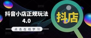 抖音小店正规玩法4.0(更新8月),帮助你更好地理解和应对电商抖店的运营-木子聊项目