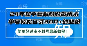 24年知乎复制粘贴截留术,单号轻松日引300+创业粉,简单好过审不封号最…-木子聊项目