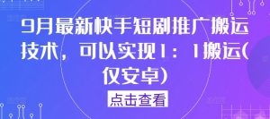 9月最新快手短剧推广搬运技术，可以实现1：1搬运(仅安卓)-木子聊项目