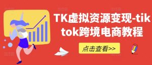 TK虚拟资源变现-tiktok跨境电商教程-木子聊项目