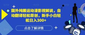 国外纯搬运动漫影视解说，自动翻译轻松原创，新手小白轻松日入300+【揭秘】-木子聊项目