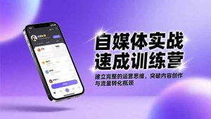自媒体实战速成训练营:建立完整的运营思维,突破内容创作与流量转化瓶颈-木子聊项目