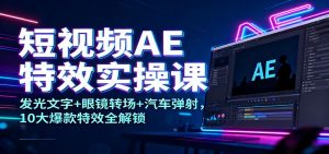 短视频AE特效实操课：发光文字+眼镜转场+汽车弹射，10大爆款特效全解锁-木子聊项目
