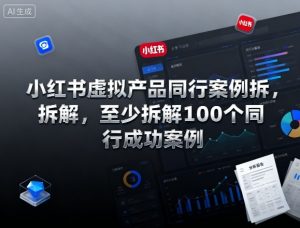 小红书虚拟产品同行案例拆解,至少拆解100个同行成功案例(完结)-木子聊项目