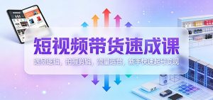 短视频带货速成课:选品逻辑,拍摄剪辑,流量运营,新手快速起号变现-木子聊项目