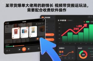 某带货爆单大佬用的剧情长视频带货搬运玩法，需要配合收费软件操作-木子聊项目