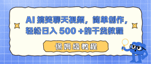 AI 搞笑聊天视频，简单创作，轻松日入 500 +的干货教程-木子聊项目