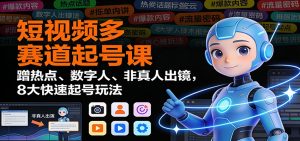 短视频多赛道起号课：蹭热点、数字人、非真人出镜，8大快速起号玩法-木子聊项目