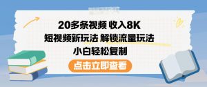 20多条视频收入8K，短视频新玩法，解锁流量玩法，小白轻松复制-木子聊项目