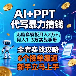 AI+PPT代写暴力搞钱：无脑套模板月入2万+，月入1-3万实战手册-木子聊项目