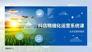 抖店精细化运营系统课,商品卡优化、达人建联、千川投放,全方位提效增润-木子聊项目