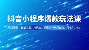 抖音小程序爆款玩法课，萌娃漫画、智能发型、AI换脸，掌握多种热门套路，月收入1.5w-木子聊项目