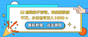 AI 创做亲子对话，单条播放破千万，小白也可日入1000 +-木子聊项目
